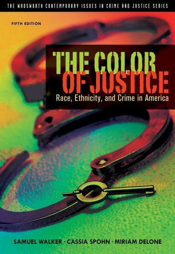 The Color of Justice: Race, Ethnicity, and Crime in America (The Wadsworth Contemporary Issues in Crime and Justice Series) Samuel Walker, Cassia Spohn and Miriam DeLone